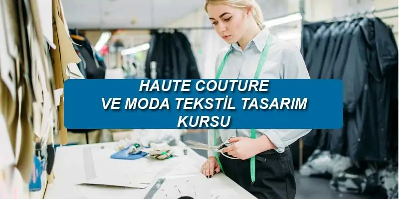 HAUTE COUTURE VE MODA TEKSTİL TASARIM KURSU